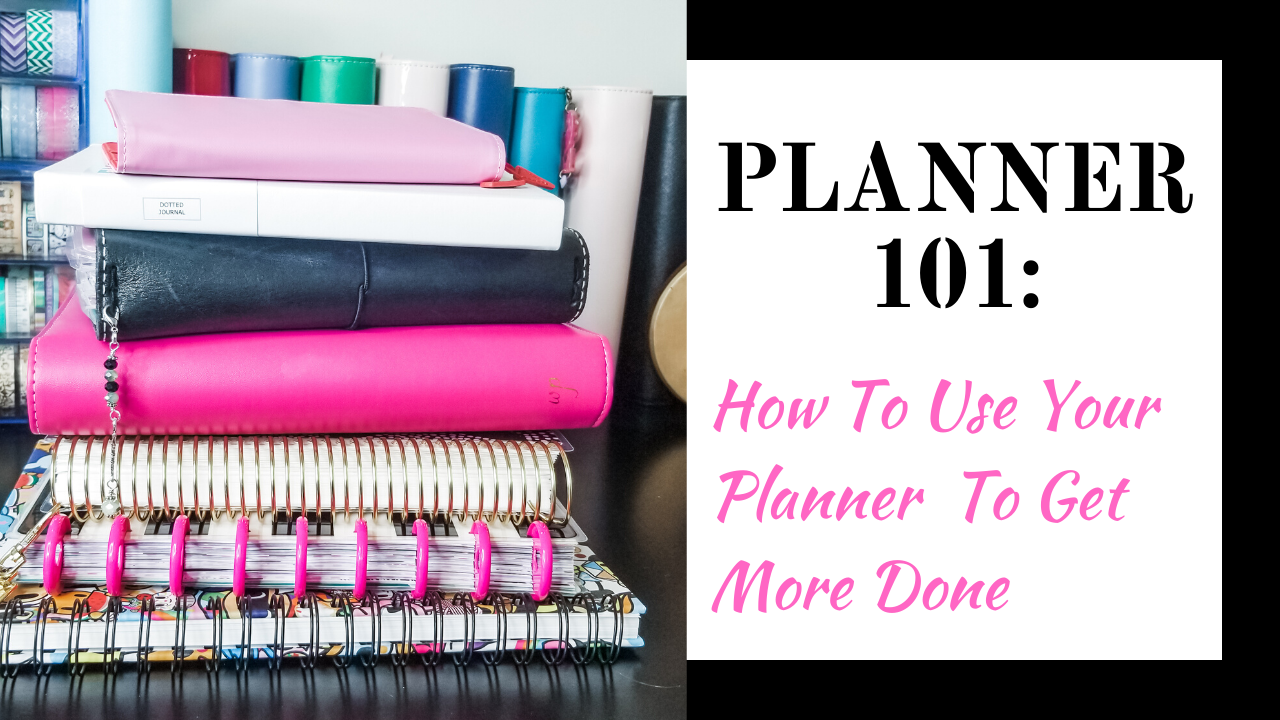 Planner 101: How To Use A Planner To Get More Done